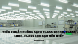 Tiêu chuẩn phòng sạch class 10000, class 1000, class 100 bạn nên biết!