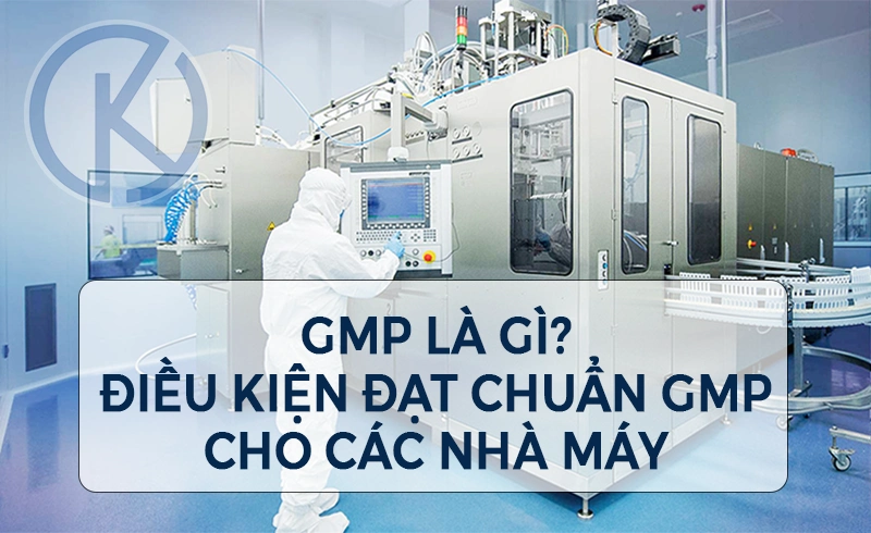 Tiêu chuẩn GMP và Điều kiện đạt chuẩn GMP cho các nhà máy